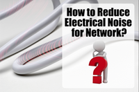 How to Reduce Electrical Noise for Network?