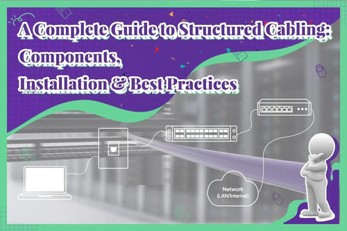 A Complete Guide to Structured Cabling: Components, Installation & Best Practices