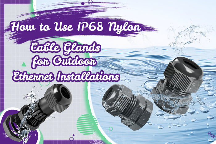 How to Use IP68 Nylon Cable Glands for Outdoor Ethernet Installations