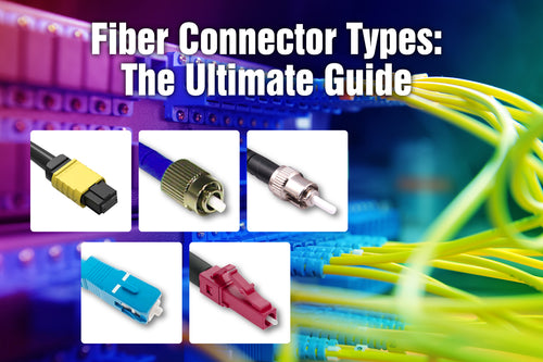 Fiber Connector Types: The Ultimate Guide 