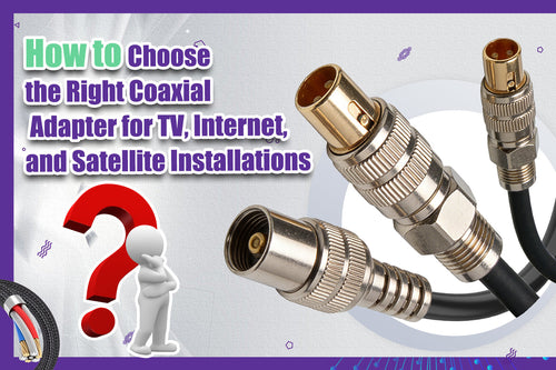 How to choose the right coaxial adapter for TV, internet, and satellite installations