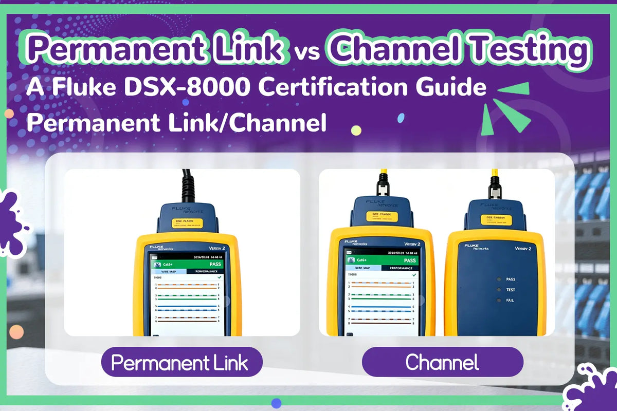 Permanent Link vs Channel Testing: A Fluke DSX-8000 Certification Guide
