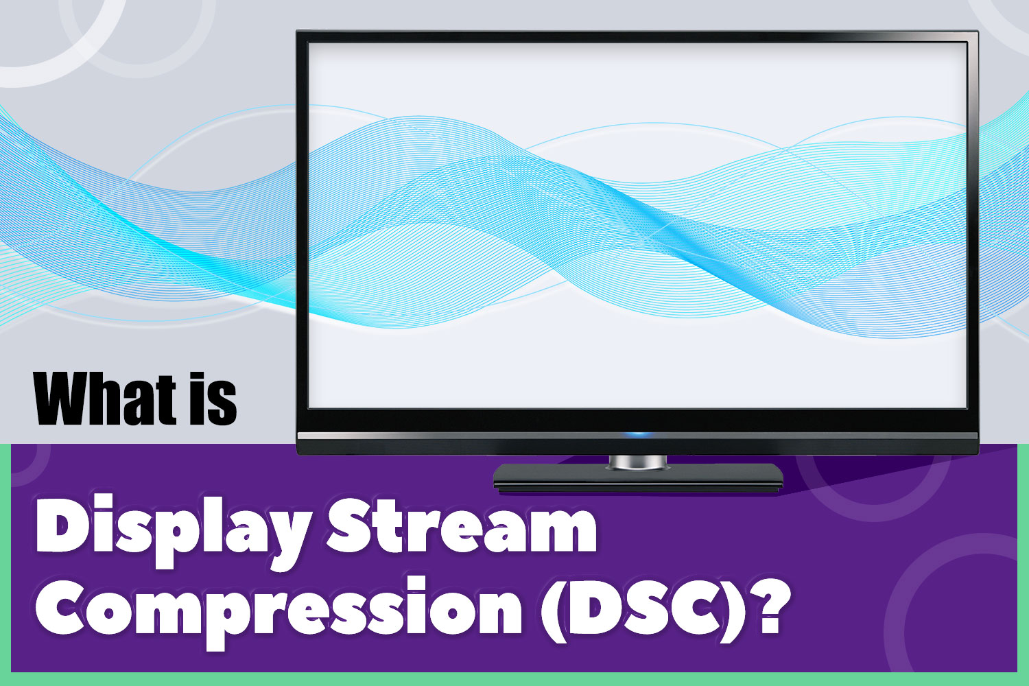 What is Display Stream Compression (DSC)? – VCELINK