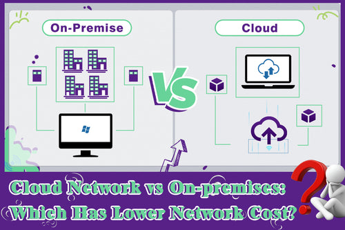 Cloud Network vs On-premises: Which Has Lower Network Cost?